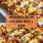 Garlic Butter Bacon Cheeseburger Rollups Recipe